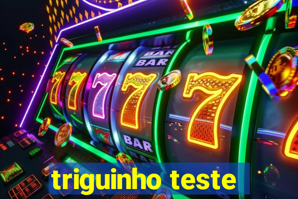 triguinho teste